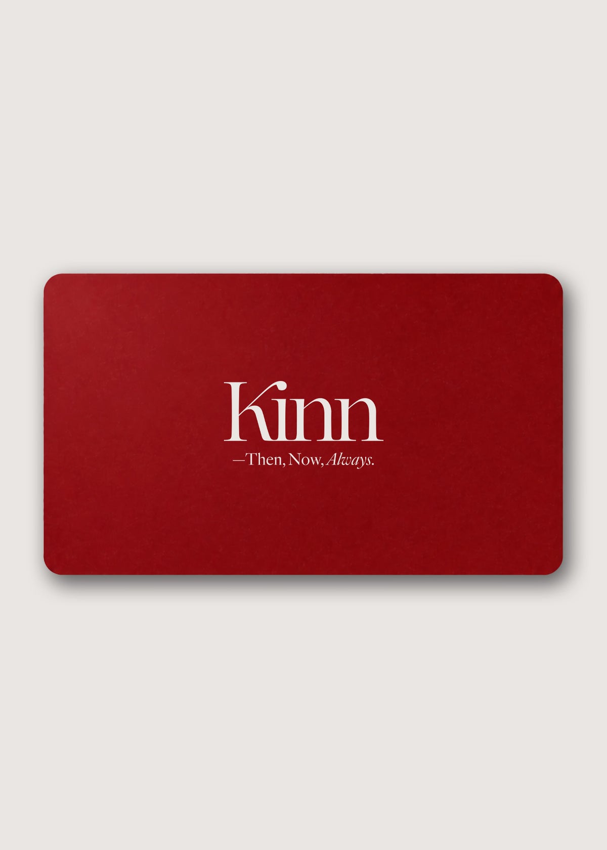 A rectangular red card with rounded corners, featuring the white text 'Kinn' and the subtitle '-Then, Now, Always.' centered on a light gray background.